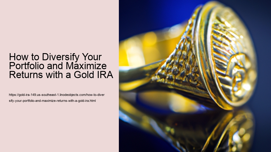 How to Diversify Your Portfolio and Maximize Returns with a Gold IRA 